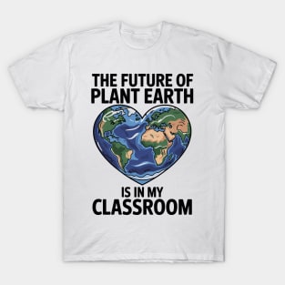 Teacher the Future of Earth Is In My Classroom Earth Day T-Shirt